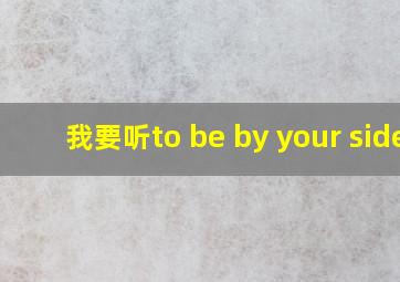 我要听to be by your side